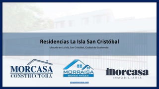 Residencias La Isla San Cristóbal
Ubicado en La Isla, San Cristóbal, Ciudad de Guatemala
grupomorcasa.com
 