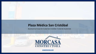 Plaza Médica San Cristóbal
Boulevard principal de Ciudad San Cristóbal, Ciudad de Guatemala
grupomorcasa.com
 