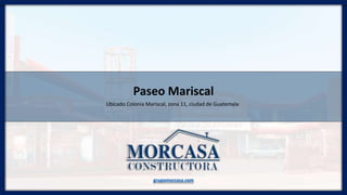 Paseo Mariscal
Ubicado Colonia Mariscal, zona 11, ciudad de Guatemala
grupomorcasa.com
 