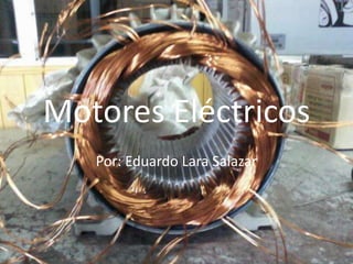Motores Eléctricos
Por: Eduardo Lara Salazar

 