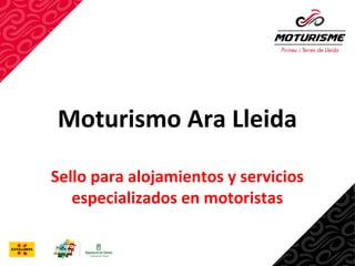 Moturismo Ara Lleida
Sello para alojamientos y servicios
especializados en motoristas
 