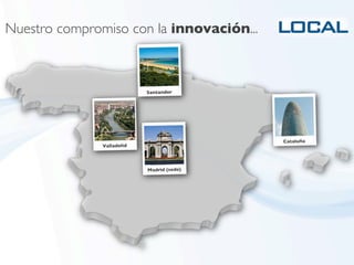 Nuestro compromiso con la innovación...	




                               Santander	





                                                  Cataluña	

               Valladolid	




                               Madrid (sede)	

 