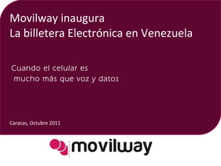 Movilway inaugura La billetera Electrónica en Venezuela Cuando el celular es  mucho más que voz y datos Caracas, Octubre 2011 