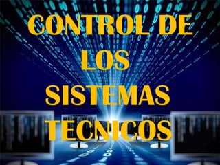 CONTROL DE
LOS
SISTEMAS
TECNICOS
 