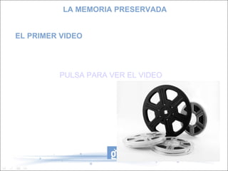 EL PRIMER VIDEO PULSA PARA VER EL VIDEO LA MEMORIA PRESERVADA 