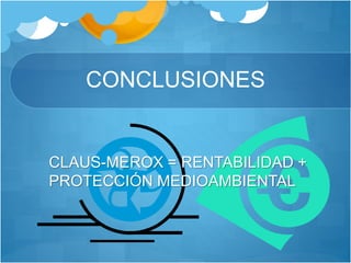 CONCLUSIONES
CLAUS-MEROX = RENTABILIDAD +
PROTECCIÓN MEDIOAMBIENTAL
 