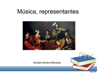Música, representantes
Nicolás Herrera Meneses
 
