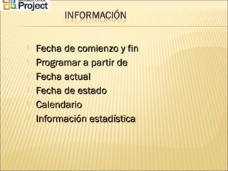  Fecha de comienzo y finFecha de comienzo y fin
 Programar a partir deProgramar a partir de
 Fecha actualFecha actual
 Fecha de estadoFecha de estado
 CalendarioCalendario
 Información estadísticaInformación estadística
 