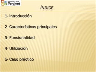  1- Introducción1- Introducción
 2- Características principales2- Características principales
 3- Funcionalidad3- Funcionalidad
 4- Utilización4- Utilización
 5- Caso práctico5- Caso práctico
 