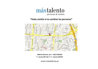 “Nada cambia si no cambian las personas”




      Alberto Alcocer, 46 • 28016 Madrid
     T. +34.913.081.790 • F. +34.913.198.862

           www.mastalento.es
 