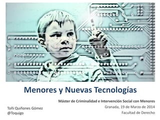 Máster de Criminalidad e Intervención Social con Menores
Granada, 19 de Marzo de 2014
Facultad de Derecho
Toñi Quiñones Gó...