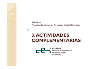 3.ACTIVIDADES
COMPLEMENTARIAS
Máster en
Protección Jurídica de las Personas y GruposVulnerables
 
