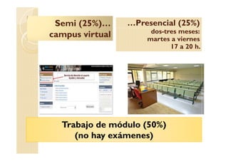 Trabajo de módulo (50%)
(no hay exámenes)
Semi (25%)…
campus virtual
…Presencial (25%)
dos-tres meses:
martes a viernes
17...