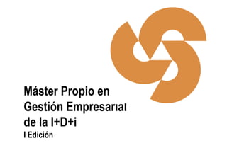 Máster Propio en
Gestión Empresarial
de la I+D+i
I Edición
 