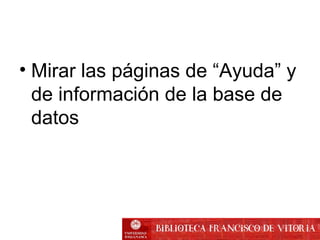 • Mirar las páginas de “Ayuda” y
de información de la base de
datos
 