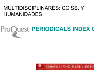 PERIODICALS INDEX O
MULTIDISCIPLINARES: CC.SS. Y
HUMANIDADES
 