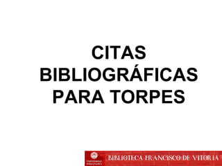 CITAS
BIBLIOGRÁFICAS
PARA TORPES
 