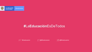 #LaEducaciónEsDeTodos
Mineducacion @Mineducacion @Mineducacion
 