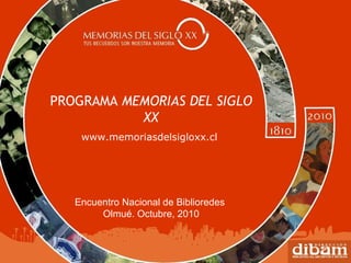 PROGRAMA  MEMORIAS DEL SIGLO XX www.memoriasdelsigloxx.cl  Encuentro Nacional de Biblioredes  Olmué. Octubre, 2010 