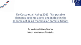 De Cecco et al; Aging 2013. Tranposable
elements become active and mobile in the
genomes of aging mammalian somatic tissues
Fernando José Gálvez Sánchez
Máster Investigación Biomédica
 