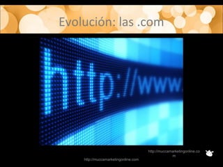 Evolución: las .com
http://muccamarketingonline.com
http://muccamarketingonline.co
m
 