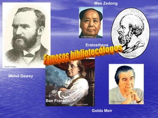 Ben Franklin 
Mao Zedong 
Eratosthene 
Golda Meir 
Google Images 
Melvil Dewey 
Google Images 
Google Images 
Google Images 
Google Images 
 