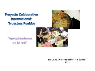 5to . Año “A” Escuela Nº 8. “J.P Varela”
                 2012
 