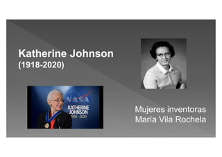 Katherine Johnson
(1918-2020)
Mujeres inventoras
María Vila Rochela
 