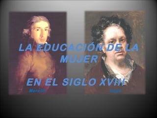 LA EDUCACIÓN DE LA MUJER EN EL SIGLO XVIII  Moratín Goya 