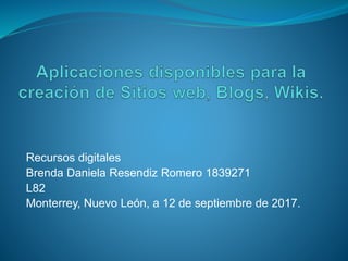 Recursos digitales
Brenda Daniela Resendiz Romero 1839271
L82
Monterrey, Nuevo León, a 12 de septiembre de 2017.
 