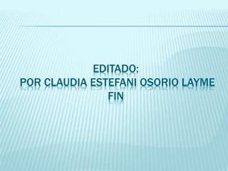 EDITADO:
POR CLAUDIA ESTEFANI OSORIO LAYME
FIN
 