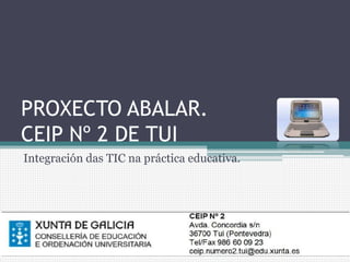 PROXECTO ABALAR.
CEIP Nº 2 DE TUI
Integración das TIC na práctica educativa.
 