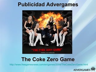 Publicidad Advergames The Coke Zero Game http:// www.freegamesnews.com /en/ games /2008/ TheCokeZeroGame.html 