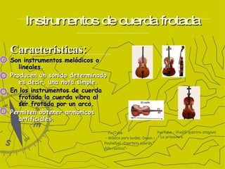 Instrumentos de cuerda frotada <ul><li>Características: </li></ul><ul><li>Son instrumentos melódicos o lineales. </li></ul...