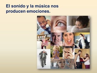 El sonido y la música nos
producen emociones.
 