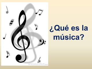 ¿Qué es la
 música?
 