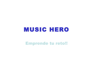 MUSIC HERO Emprende tu reto!! 