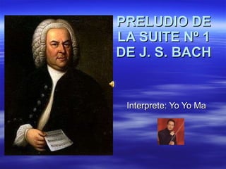 PRELUDIO DE LA SUITE Nº 1 DE J. S. BACH Interprete: Yo Yo Ma 