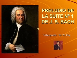 PRELUDIO DE LA SUITE Nº 1 DE J. S. BACH Interprete: Yo Yo Ma 