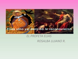 EL PROFETA ELIAS
ROSALBA LUJANO R.
 