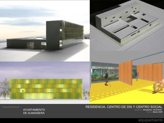 Promotor/constructor:                  RESIDENCIA, CENTRO DE DÍA Y CENTRO SOCIAL
                        AYUNTAMIENTO                             Situación: Almassera, VALENCIA
                                                                               Fecha: Marzo 2006
                        DE ALMASSERA

                                                                     equipamiento
 