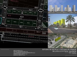Promotor/constructor:                                            ESTUDIO DE DETALLE Y ESTUDIO DE PAISAJE
                        MAS VILANOVA, S.L.
                        MAPFRE INMUEBLES SGA, S.A.                           DE LA M.12.3 P.P.M.N, VALENCIA
                        VALLEHERMOSO DIVISION PROMOCION S.A.U.                              Situación: Malilla, VALENCIA
                        PROMOCIONES HABITAT, S.A.                                                      Fecha: Junio 2012
                        BANCAJA HABITAT S.L.U.
                                                                                             planeamiento
 