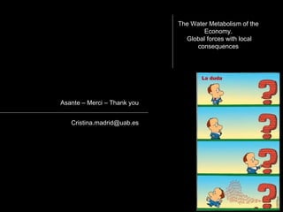 Asante C Merci C Thank you [email_address] The Water Metabolism of the Economy.  Global forces with local consequences 