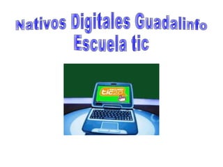 Nativos Digitales Guadalinfo  Escuela tic  