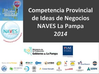 Competencia Provincial
de Ideas de Negocios
NAVES La Pampa
2014
 