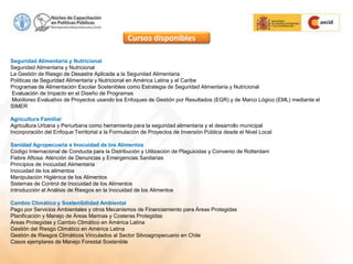 Seguridad Alimentaria y Nutricional
Seguridad Alimentaria y Nutricional
La Gestión de Riesgo de Desastre Aplicada a la Seguridad Alimentaria
Políticas de Seguridad Alimentaria y Nutricional en América Latina y el Caribe
Programas de Alimentación Escolar Sostenibles como Estrategia de Seguridad Alimentaria y Nutricional
Evaluación de Impacto en el Diseño de Programas
Monitoreo Evaluativo de Proyectos usando los Enfoques de Gestión por Resultados (EGR) y de Marco Lógico (EML) mediante el
SIMER
Agricultura Familiar
Agricultura Urbana y Periurbana como herramienta para la seguridad alimentaria y el desarrollo municipal
Incorporación del Enfoque Territorial a la Formulación de Proyectos de Inversión Pública desde el Nivel Local
Sanidad Agropecuaria e Inocuidad de los Alimentos
Código Internacional de Conducta para la Distribución y Utilización de Plaguicidas y Convenio de Rotterdam
Fiebre Aftosa: Atención de Denuncias y Emergencias Sanitarias
Principios de Inocuidad Alimentaria
Inocuidad de los alimentos
Manipulación Higiénica de los Alimentos
Sistemas de Control de Inocuidad de los Alimentos
Introducción al Análisis de Riesgos en la Inocuidad de los Alimentos
Cambio Climático y Sostenibilidad Ambiental
Pago por Servicios Ambientales y otros Mecanismos de Financiamiento para Áreas Protegidas
Planificación y Manejo de Áreas Marinas y Costeras Protegidas
Áreas Protegidas y Cambio Climático en América Latina
Gestión del Riesgo Climático en América Latina
Gestión de Riesgos Climáticos Vinculados al Sector Silvoagropecuario en Chile
Casos ejemplares de Manejo Forestal Sostenible
Cursos disponibles
 