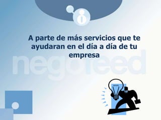 A parte de más servicios que te ayudaran en el día a día de tu empresa