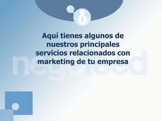 Aquí tienes algunos de nuestros principales servicios relacionados con  marketing de tu empresa
