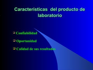 Características del producto de
laboratorio



Confiabilidad



Oportunidad



Calidad de sus resultados

 