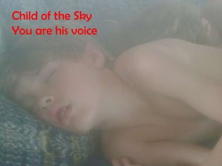 Child of the Sky You are his voice   